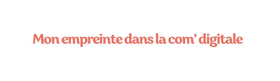 Mon empreinte dans la com digitale
